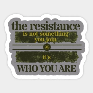 THE RESISTANCE IS NOT SOMETHING YOU JOIN IT'S WHO YOU ARE Sticker